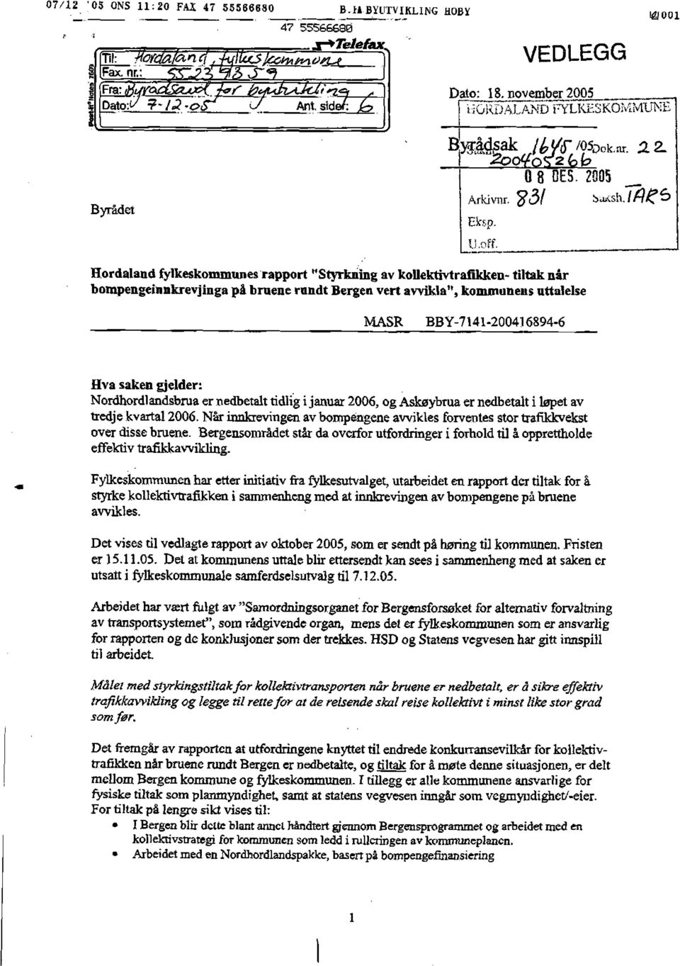2005 Hordaland fylkeskommunes rapport "Styrkning av kollektivtrafikken- tiltak når bompengeinnkrevjinga på bruene rundt Bergen vert avvikla", kommunens uttalelse MASR BBY-7141-200416894-6 Hva saken