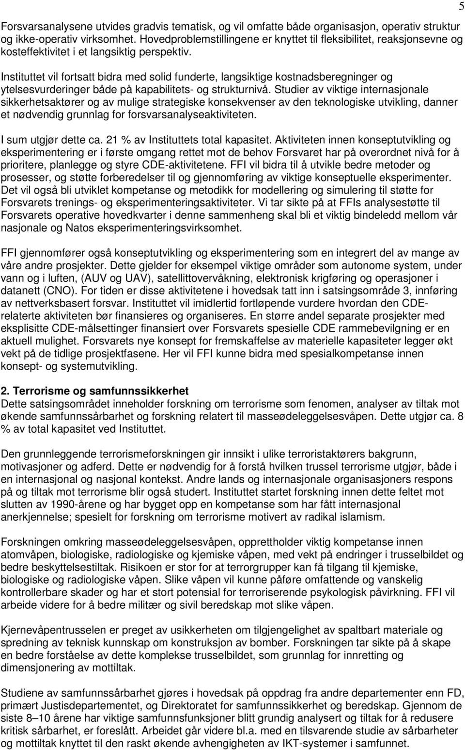 Instituttet vil fortsatt bidra med solid funderte, langsiktige kostnadsberegninger og ytelsesvurderinger både på kapabilitets- og strukturnivå.