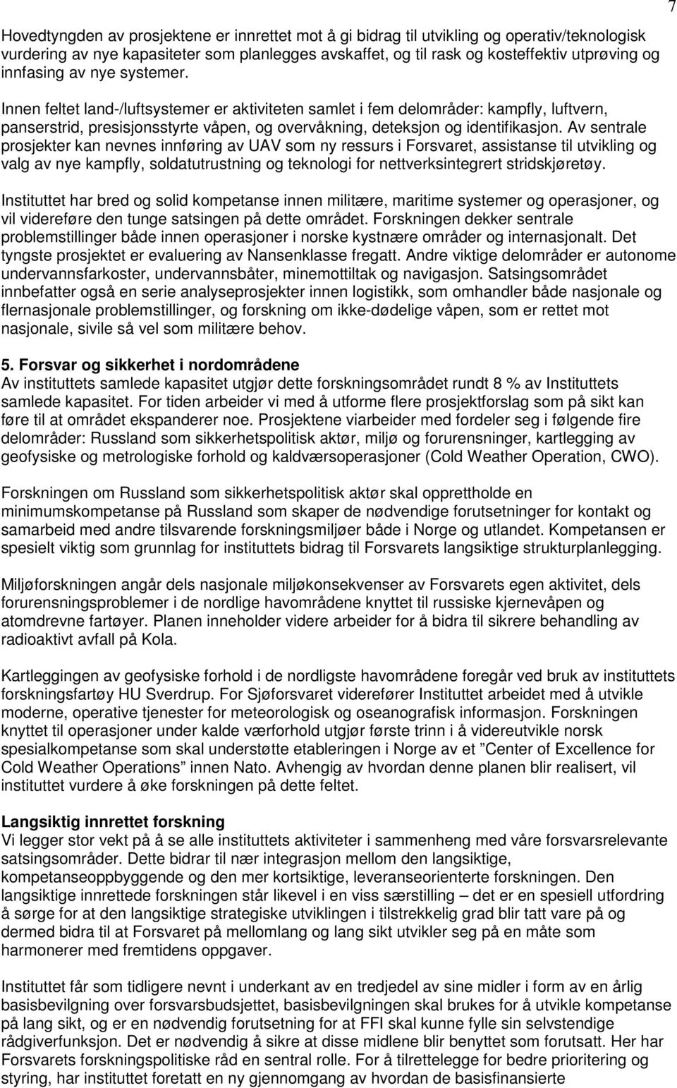 Av sentrale prosjekter kan nevnes innføring av UAV som ny ressurs i Forsvaret, assistanse til utvikling og valg av nye kampfly, soldatutrustning og teknologi for nettverksintegrert stridskjøretøy.