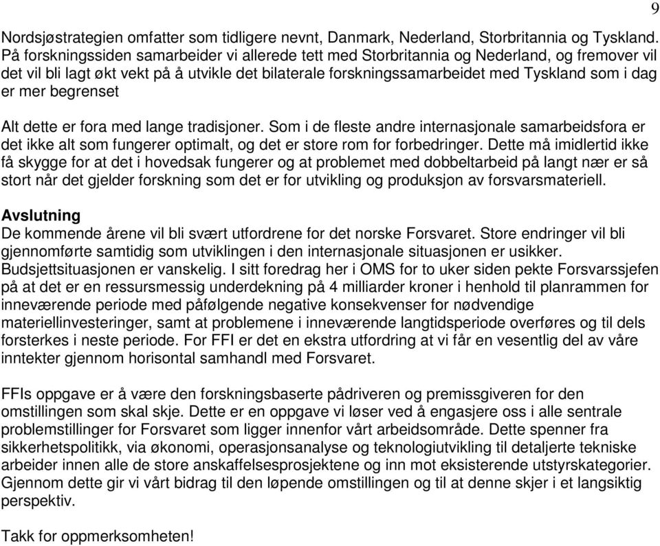 mer begrenset Alt dette er fora med lange tradisjoner. Som i de fleste andre internasjonale samarbeidsfora er det ikke alt som fungerer optimalt, og det er store rom for forbedringer.