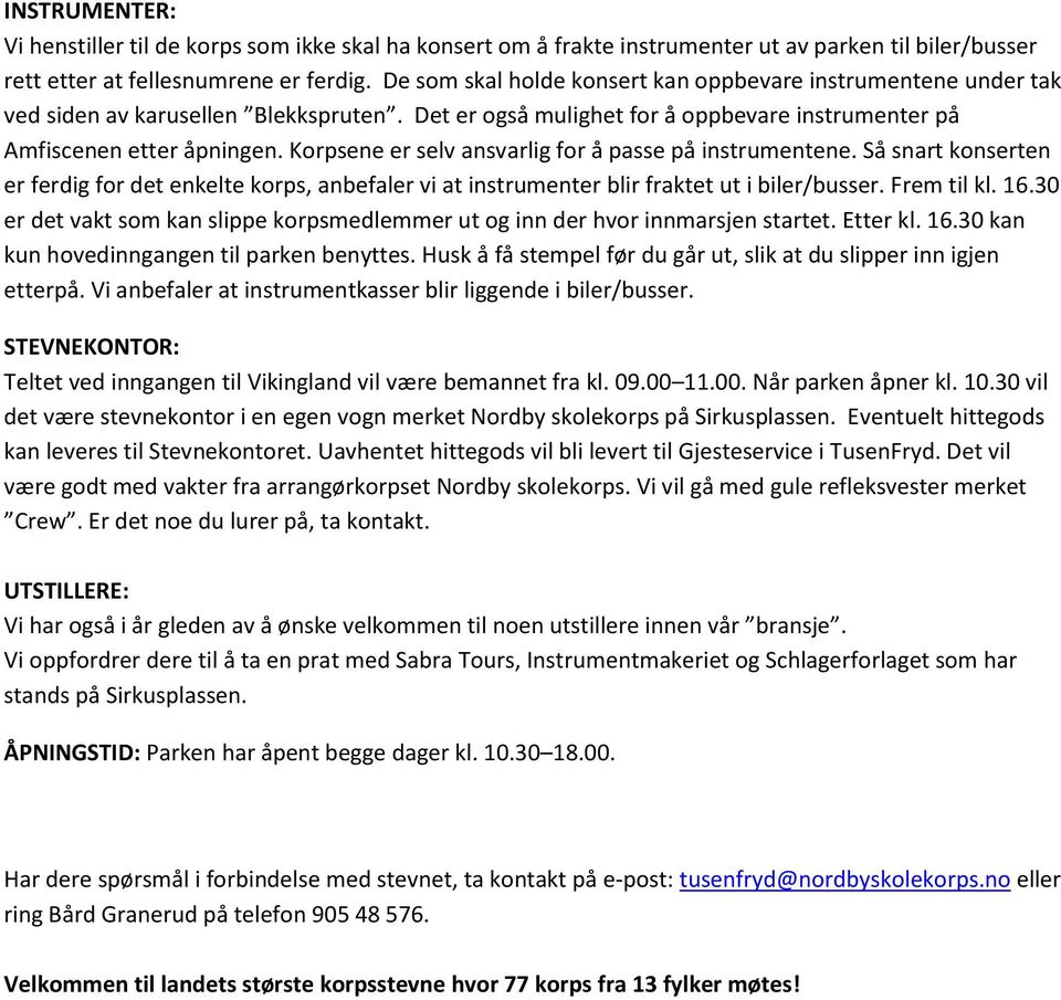 Korpsene er selv ansvarlig for å passe på instrumentene. Så snart konserten er ferdig for det enkelte korps, anbefaler vi at instrumenter blir fraktet ut i biler/busser. Frem til kl. 16.