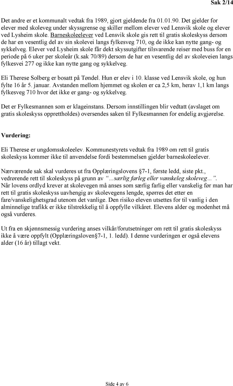 Barneskoleelever ved Lensvik skole gis rett til gratis skoleskyss dersom de har en vesentlig del av sin skolevei langs fylkesveg 710, og de ikke kan nytte gang- og sykkelveg.