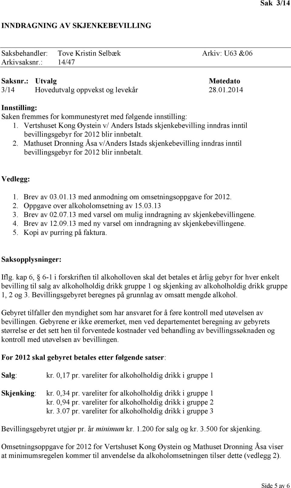 12 blir innbetalt. 2. Mathuset Dronning Åsa v/anders Istads skjenkebevilling inndras inntil bevillingsgebyr for 2012 blir innbetalt. Vedlegg: 1. Brev av 03.01.13 med anmodning om omsetningsoppgave for 2012.