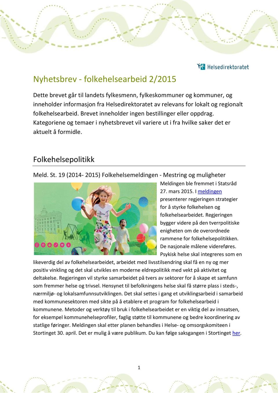 19 (2014-2015) Folkehelsemeldingen - Mestring og muligheter Meldingen ble fremmet i Statsråd 27. mars 2015.