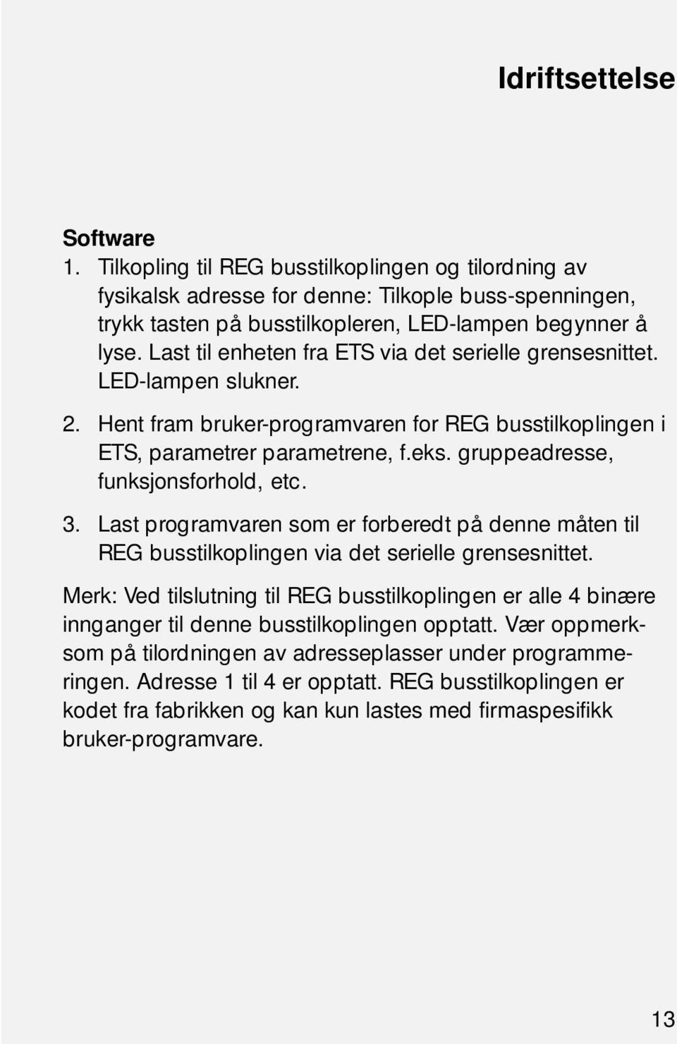 gruppeadresse, funksjonsforhold, etc. 3. Last programvaren som er forberedt på denne måten til REG busstilkoplingen via det serielle grensesnittet.