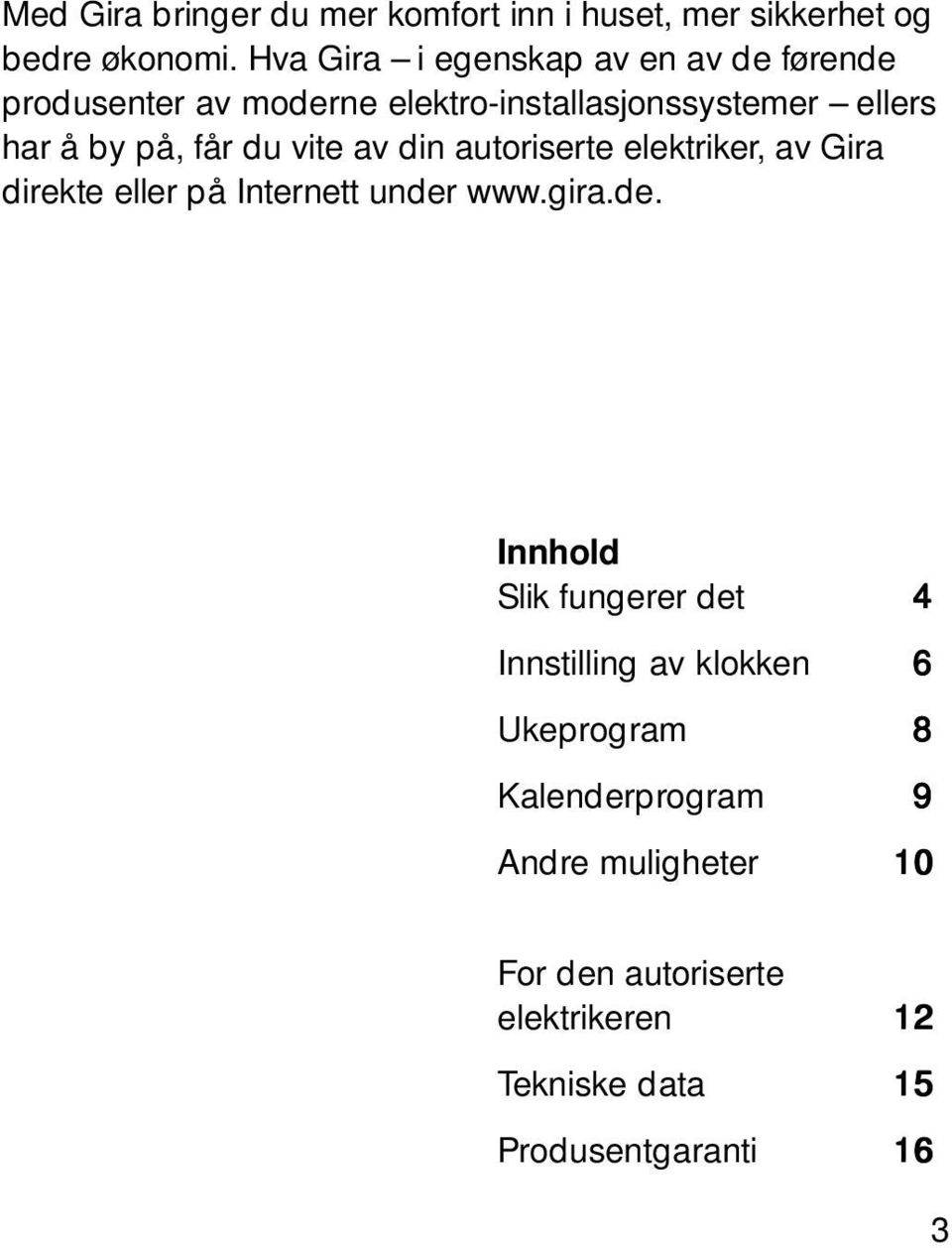 du vite av din autoriserte elektriker, av Gira direkte eller på Internett under