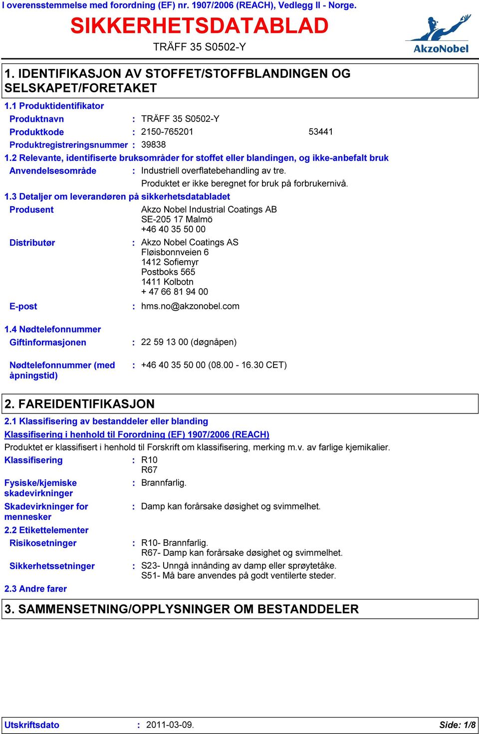 2 Relevante, identifiserte bruksområder for stoffet eller blandingen, og ikke-anbefalt bruk Anvendelsesområde Industriell overflatebehandling av tre.