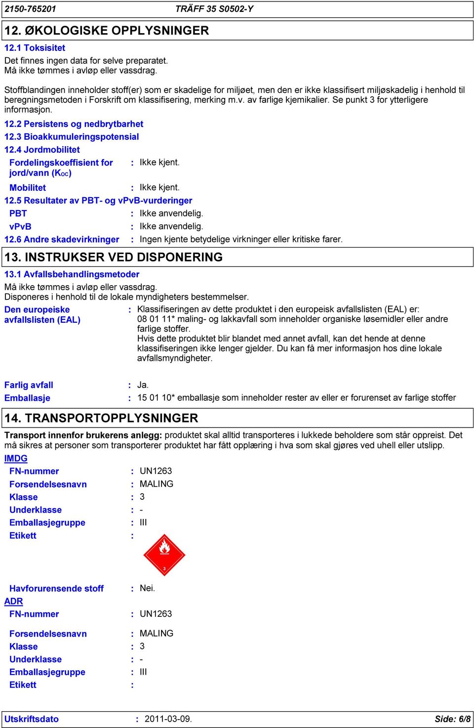 av farlige kjemikalier. Se punkt 3 for ytterligere informasjon. 12.2 Persistens og nedbrytbarhet 12.3 Bioakkumuleringspotensial 12.