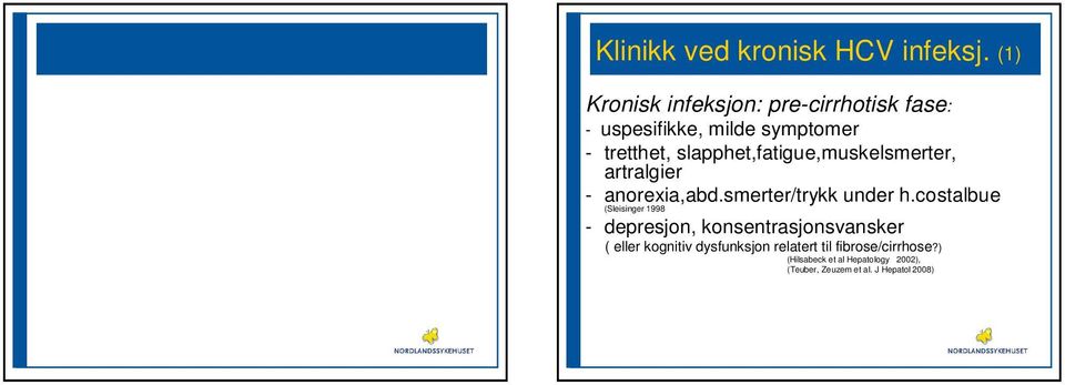 slapphet,fatigue,muskelsmerter, artralgier - anorexia,abd.smerter/trykk under h.