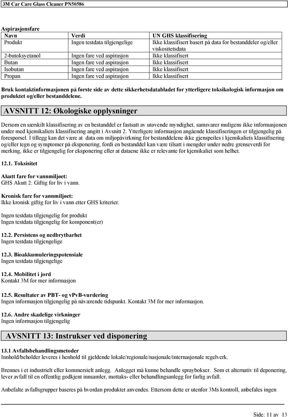 AVSNITT 12: Økogiske opplysninger Dersom en særskilt av en bestanddel er fastsatt av utøvende myndighet, samsvarer muligens ikke informasjonen under med kjemikaliets angitt i Avsnitt 2.