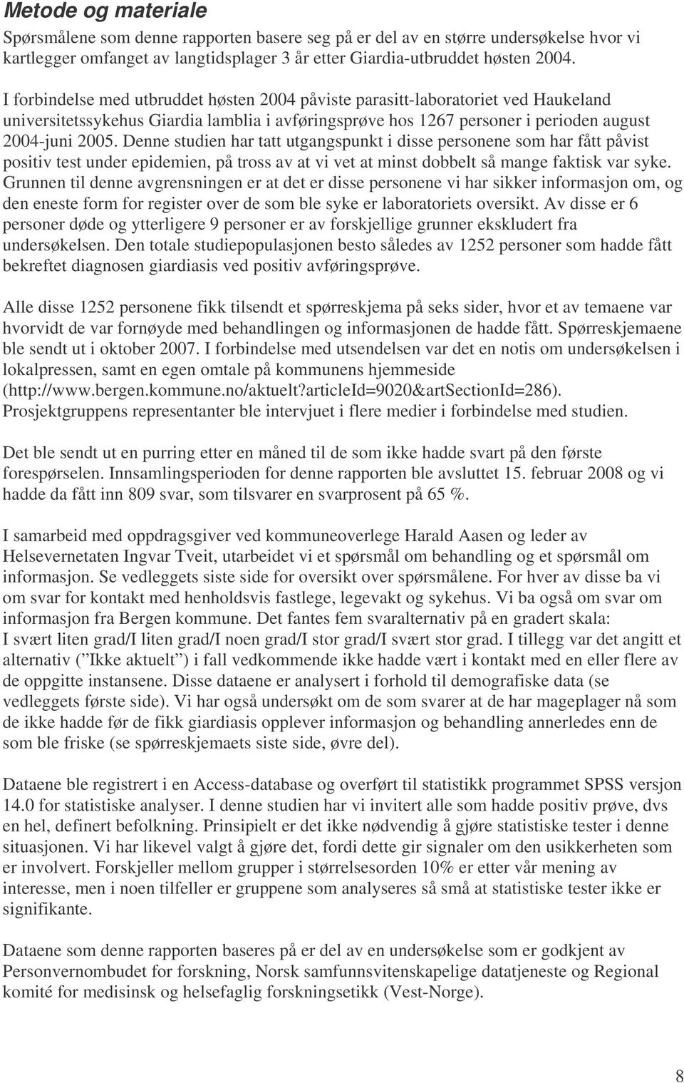 Denne studien har tatt utgangspunkt i disse personene som har fått påvist positiv test under epidemien, på tross av at vi vet at minst dobbelt så mange faktisk var syke.