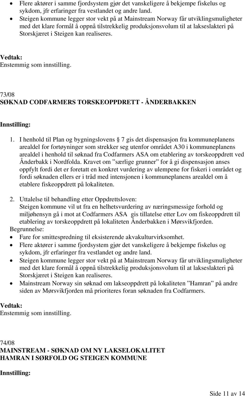 realiseres. 73/08 SØKNAD CODFARMERS TORSKEOPPDRETT - ÅNDERBAKKEN 1.