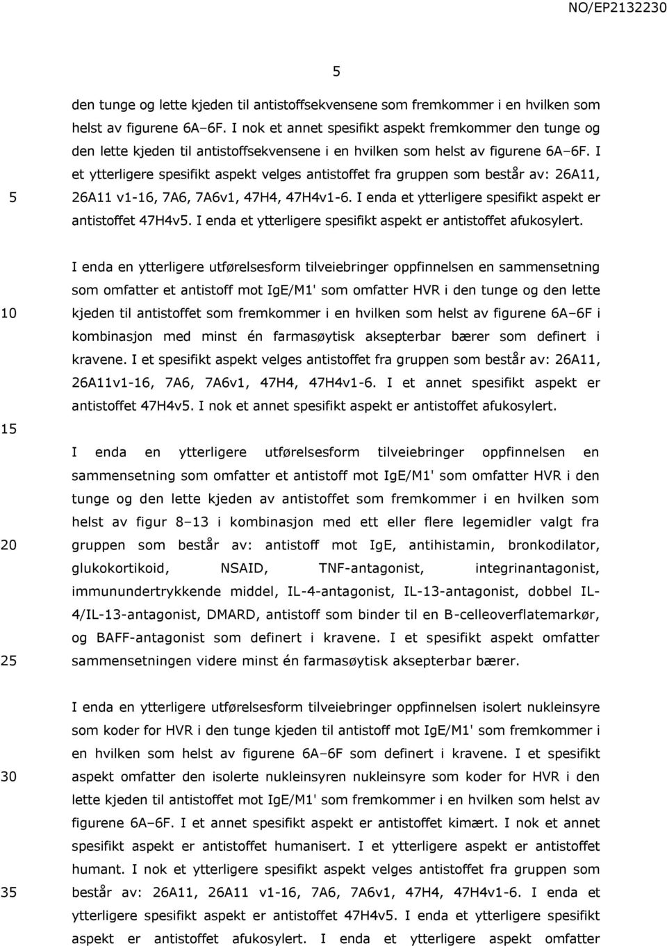 I et ytterligere spesifikt aspekt velges antistoffet fra gruppen som består av: 26A11, 26A11 v1-16, 7A6, 7A6v1, 47H4, 47H4v1-6. I enda et ytterligere spesifikt aspekt er antistoffet 47H4v.