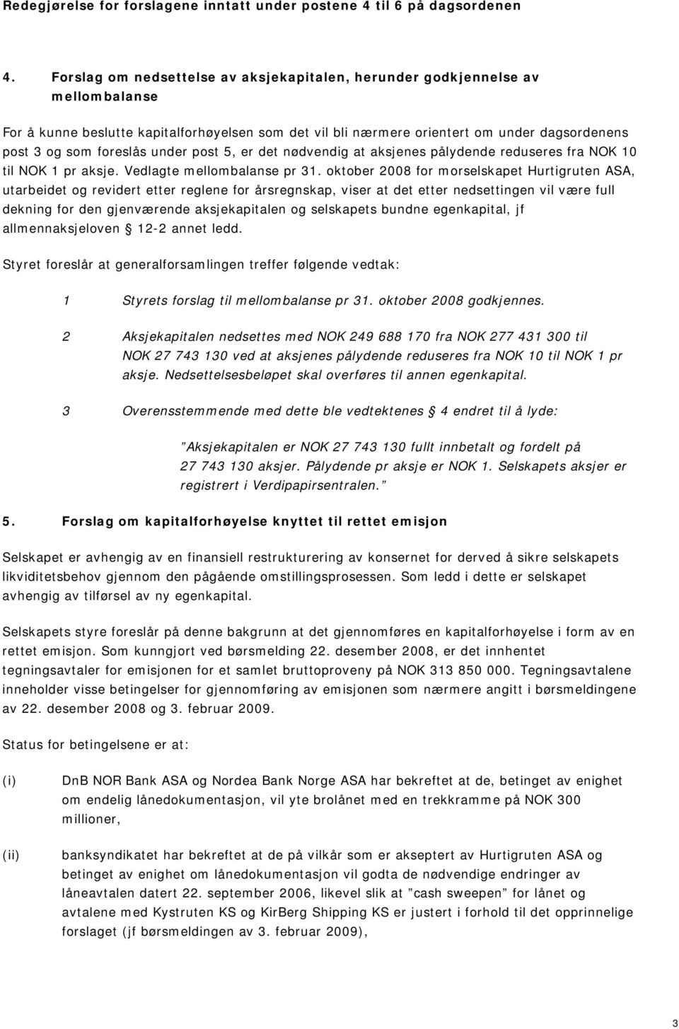 under post 5, er det nødvendig at aksjenes pålydende reduseres fra NOK 10 til NOK 1 pr aksje. Vedlagte mellombalanse pr 31.