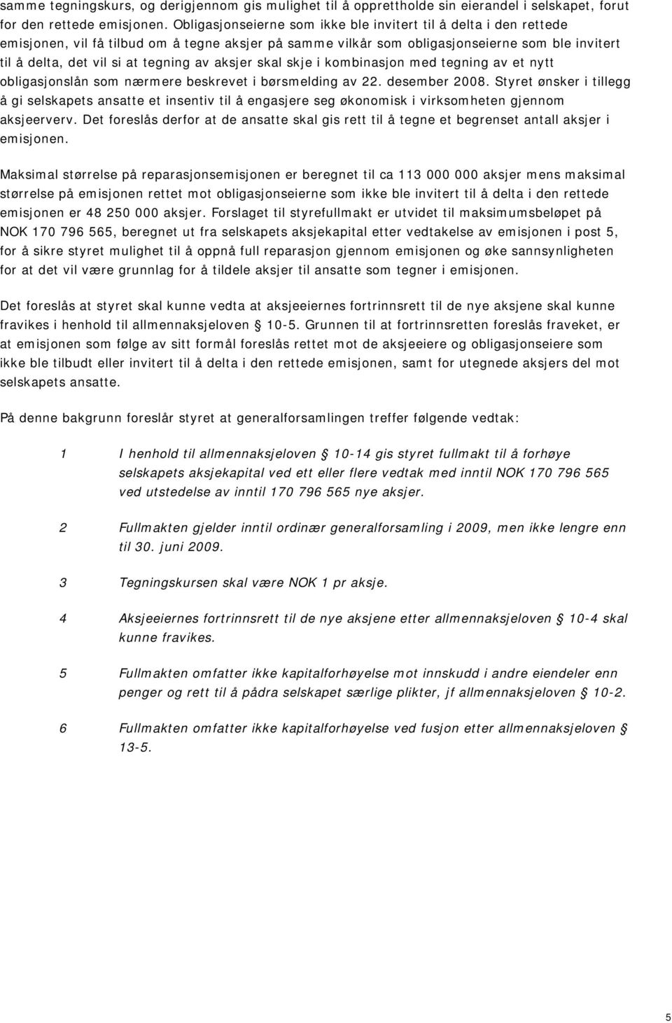 av aksjer skal skje i kombinasjon med tegning av et nytt obligasjonslån som nærmere beskrevet i børsmelding av 22. desember 2008.