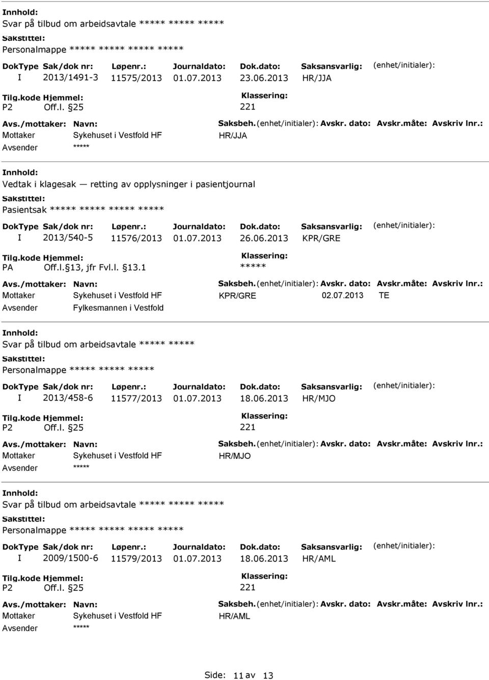 /mottaker: Navn: Saksbeh. Avskr. dato: Avskr.måte: Avskriv lnr.: KPR/GRE 02.07.2013 TE Fylkesmannen i Vestfold Svar på tilbud om arbeidsavtale ***** ***** 2013/458-6 11577/2013 18.06.