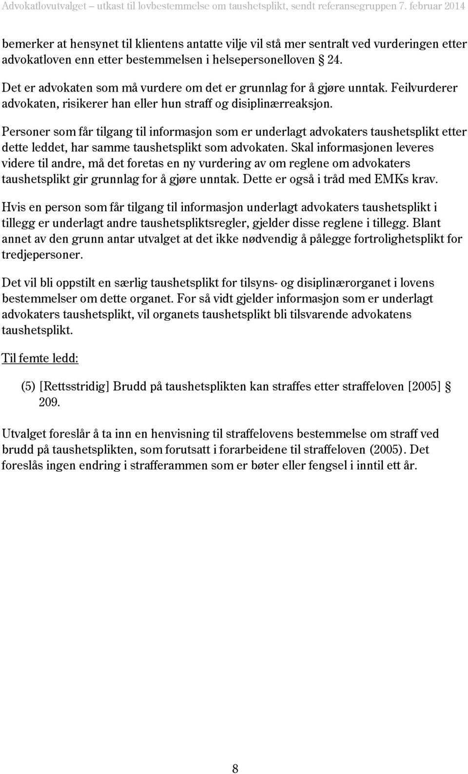 Personer som får tilgang til informasjon som er underlagt advokaters taushetsplikt etter dette leddet, har samme taushetsplikt som advokaten.