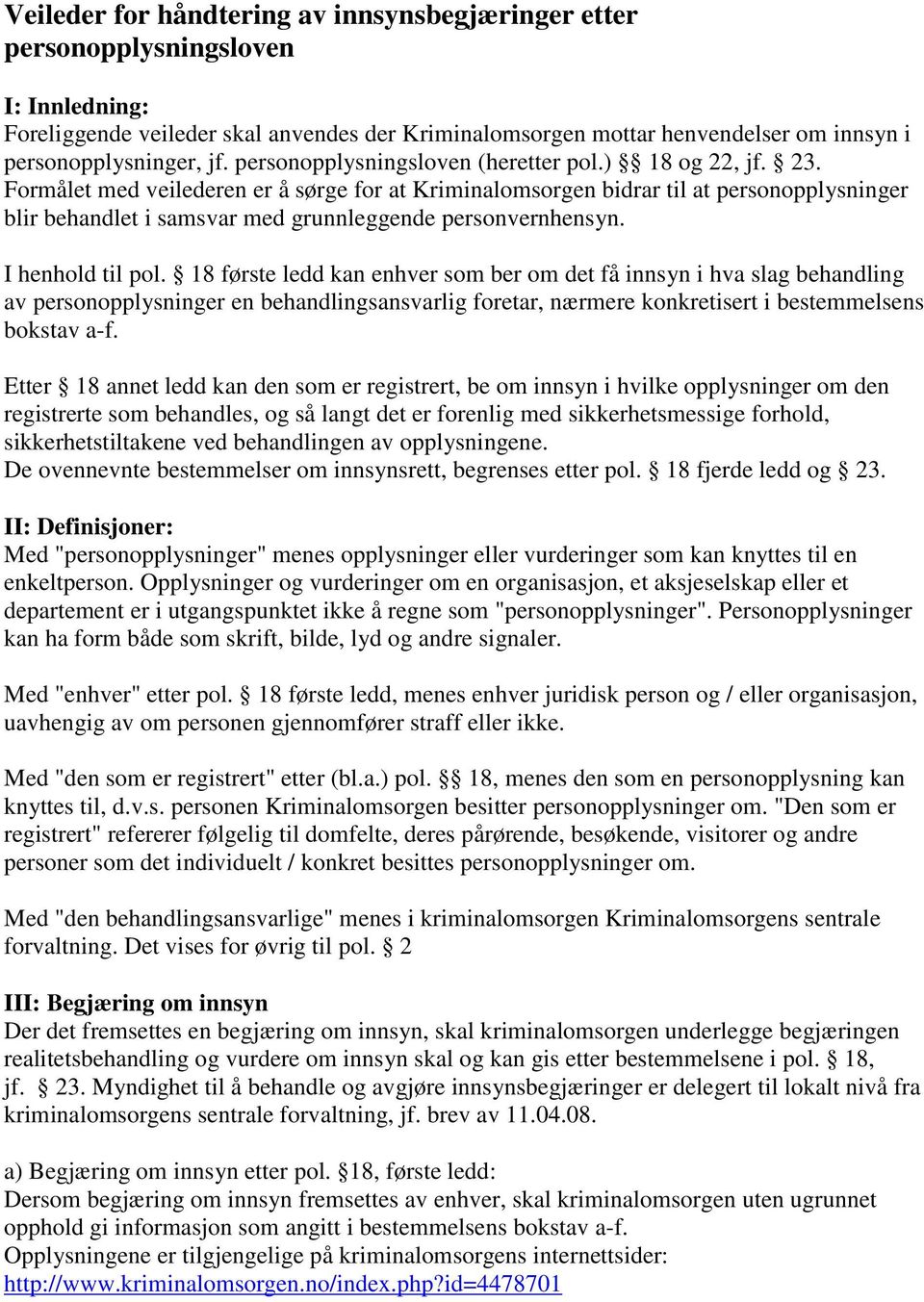 Formålet med veilederen er å sørge for at Kriminalomsorgen bidrar til at personopplysninger blir behandlet i samsvar med grunnleggende personvernhensyn. I henhold til pol.