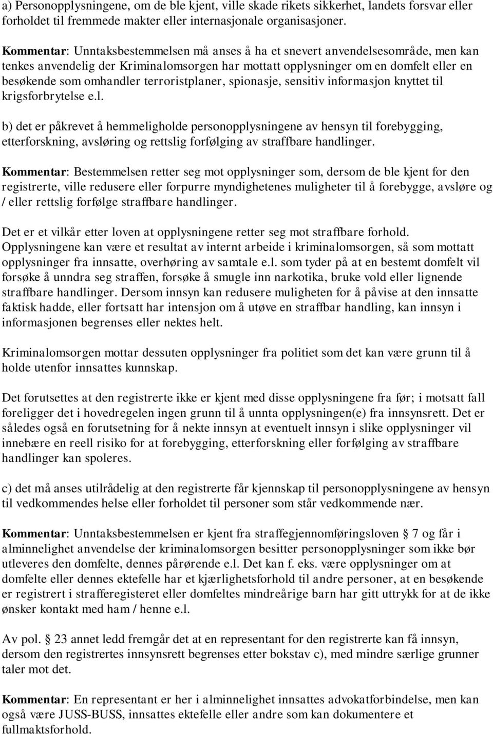 terroristplaner, spionasje, sensitiv informasjon knyttet til krigsforbrytelse e.l. b) det er påkrevet å hemmeligholde personopplysningene av hensyn til forebygging, etterforskning, avsløring og rettslig forfølging av straffbare handlinger.