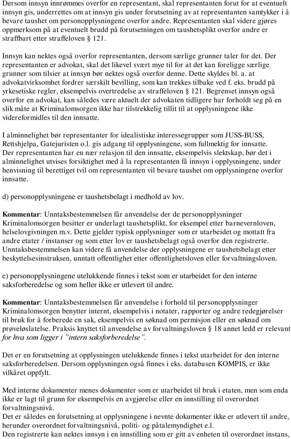 Innsyn kan nektes også overfor representanten, dersom særlige grunner taler for det.