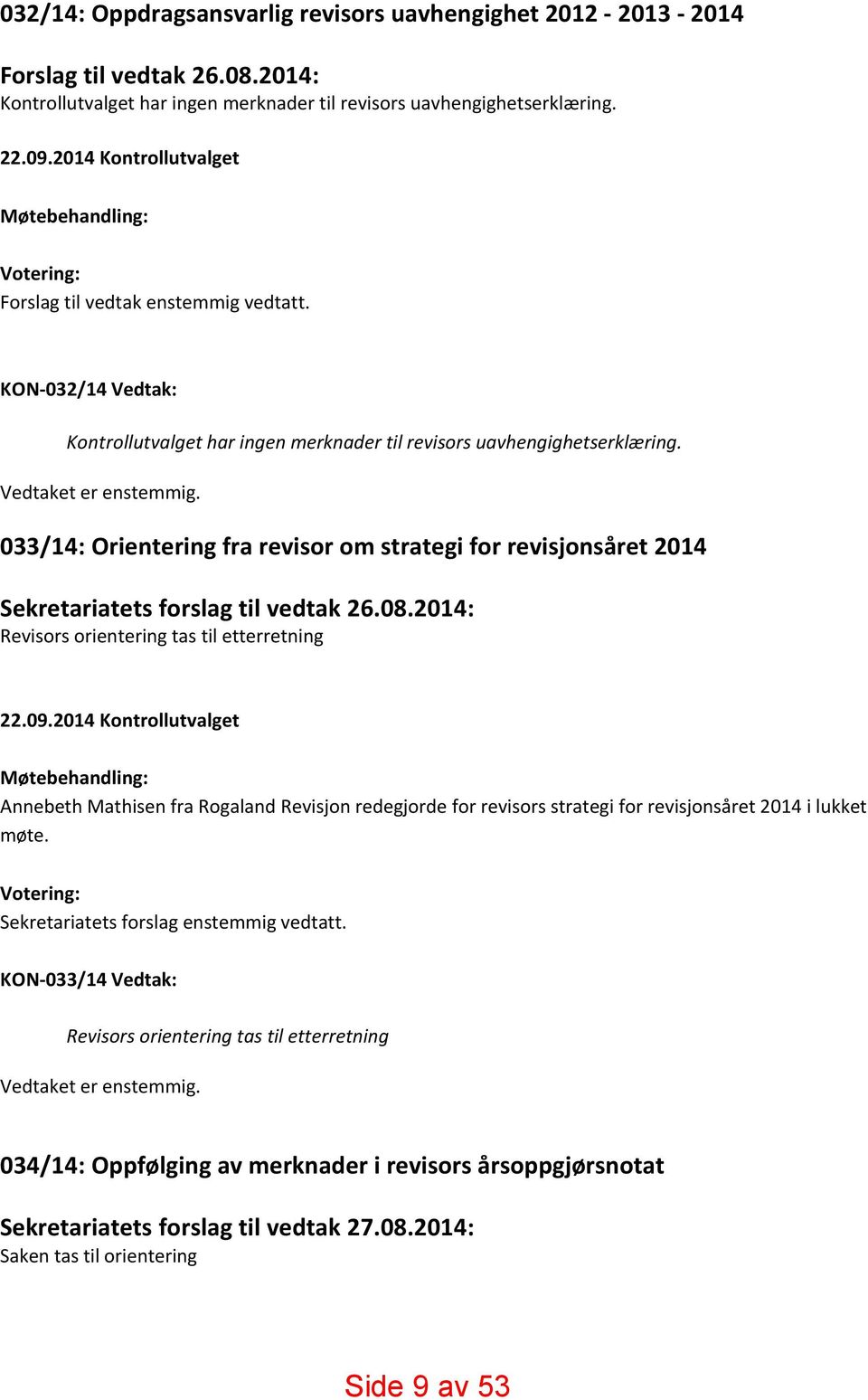 Vedtaket er enstemmig. 033/14: Orientering fra revisor om strategi for revisjonsåret 2014 Sekretariatets forslag til vedtak 26.08.2014: Revisors orientering tas til etterretning 22.09.