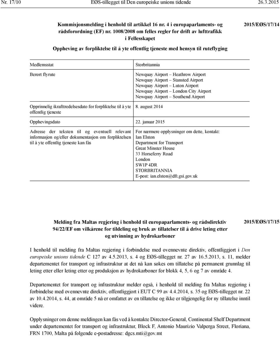 Opprinnelig ikrafttredelsesdato for forpliktelse til å yte offentlig tjeneste Storbritannia Newquay Airport Heathrow Airport Newquay Airport Stansted Airport Newquay Airport Luton Airport Newquay