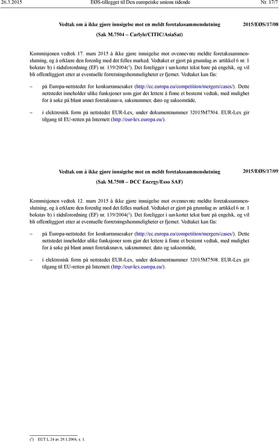 1 bokstav b) i rådsforordning (EF) nr. 139/2004( 1 ). Det foreligger i uavkortet tekst bare på engelsk, og vil bli offentliggjort etter at eventuelle forretningshemmeligheter er fjernet.