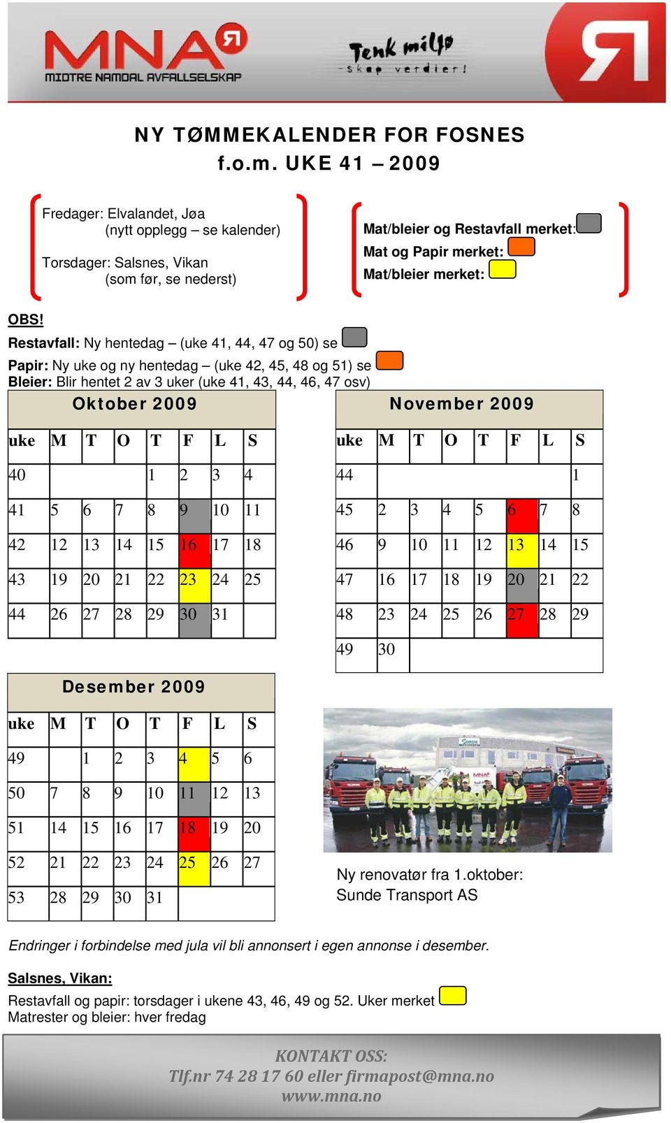 Restavfall: Ny hentedag (uke 41, 44, 47 og 50) se Papir: Ny uke og ny hentedag (uke 42, 45, 48 og 51) se Bleier: Blir hentet 2 av 3 uker (uke 41, 43, 44, 46, 47 osv) Oktober 2009 November 2009 uke M