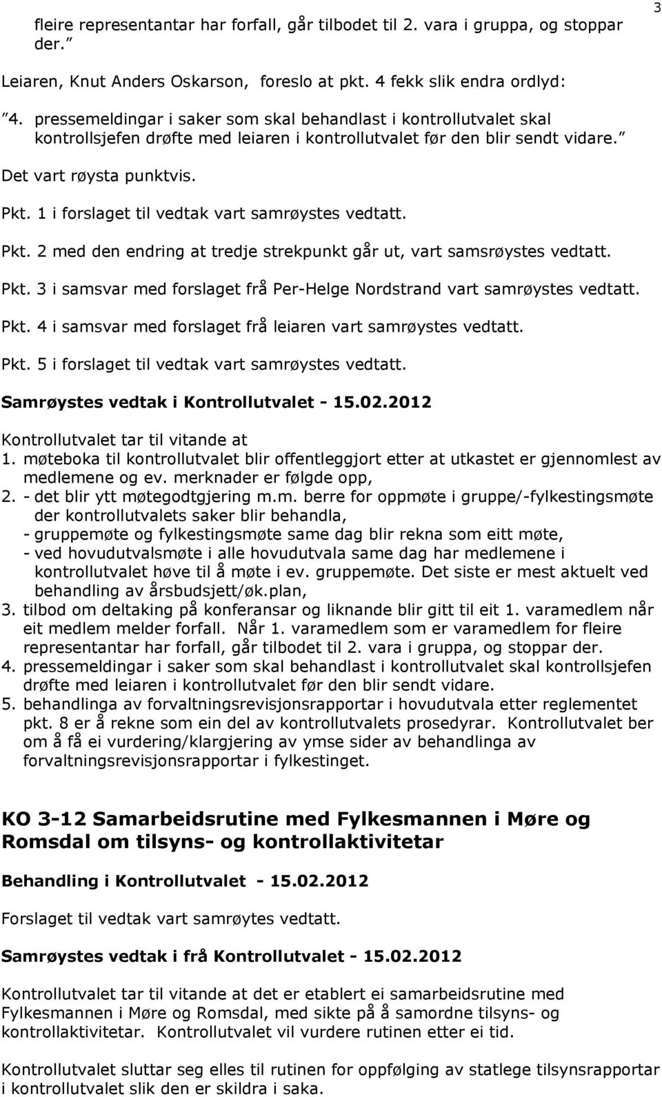 1 i forslaget til vedtak vart samrøystes vedtatt. Pkt. 2 med den endring at tredje strekpunkt går ut, vart samsrøystes vedtatt. Pkt. 3 i samsvar med forslaget frå Per-Helge Nordstrand vart samrøystes vedtatt.