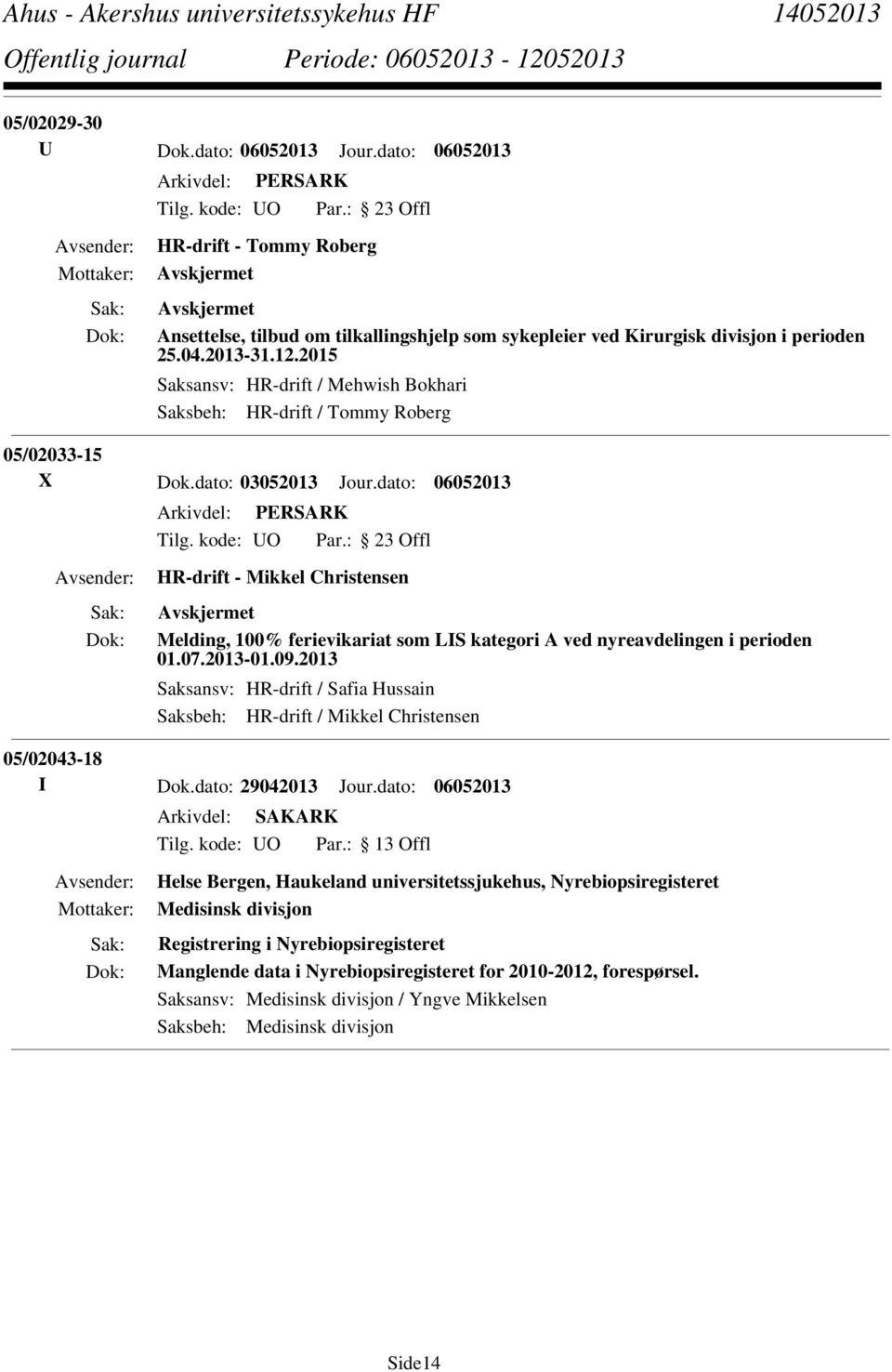dato: 06052013 HR-drift - Mikkel Christensen Melding, 100% ferievikariat som LIS kategori A ved nyreavdelingen i perioden 01.07.2013-01.09.