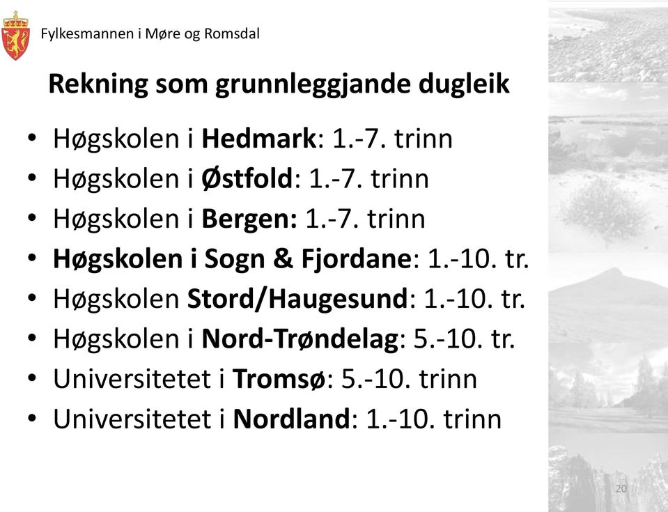 -10. tr. Høgskolen Stord/Haugesund: 1.-10. tr. Høgskolen i Nord-Trøndelag: 5.-10. tr. Universitetet i Tromsø: 5.