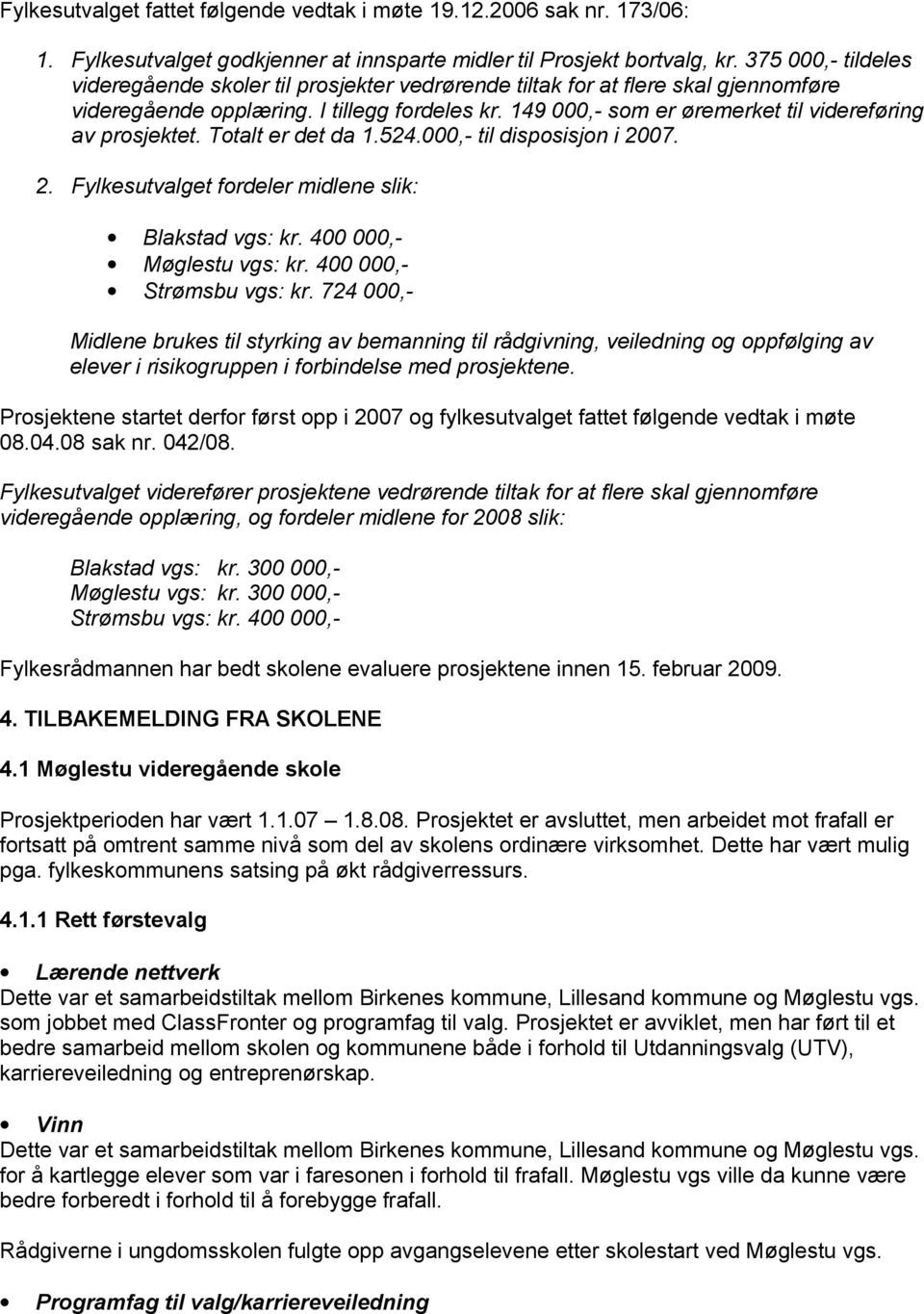 149 000,- som er øremerket til videreføring av prosjektet. Totalt er det da 1.524.000,- til disposisjon i 2007. 2. Fylkesutvalget fordeler midlene slik: Blakstad vgs: kr. 400 000,- Møglestu vgs: kr.