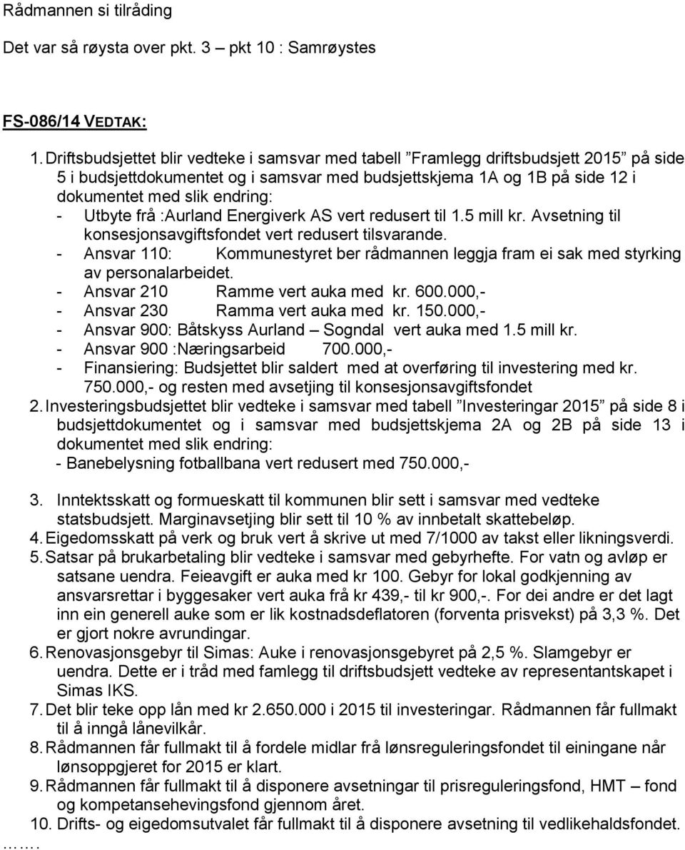 Utbyte frå :Aurland Energiverk AS vert redusert til 1.5 mill kr. Avsetning til konsesjonsavgiftsfondet vert redusert tilsvarande.