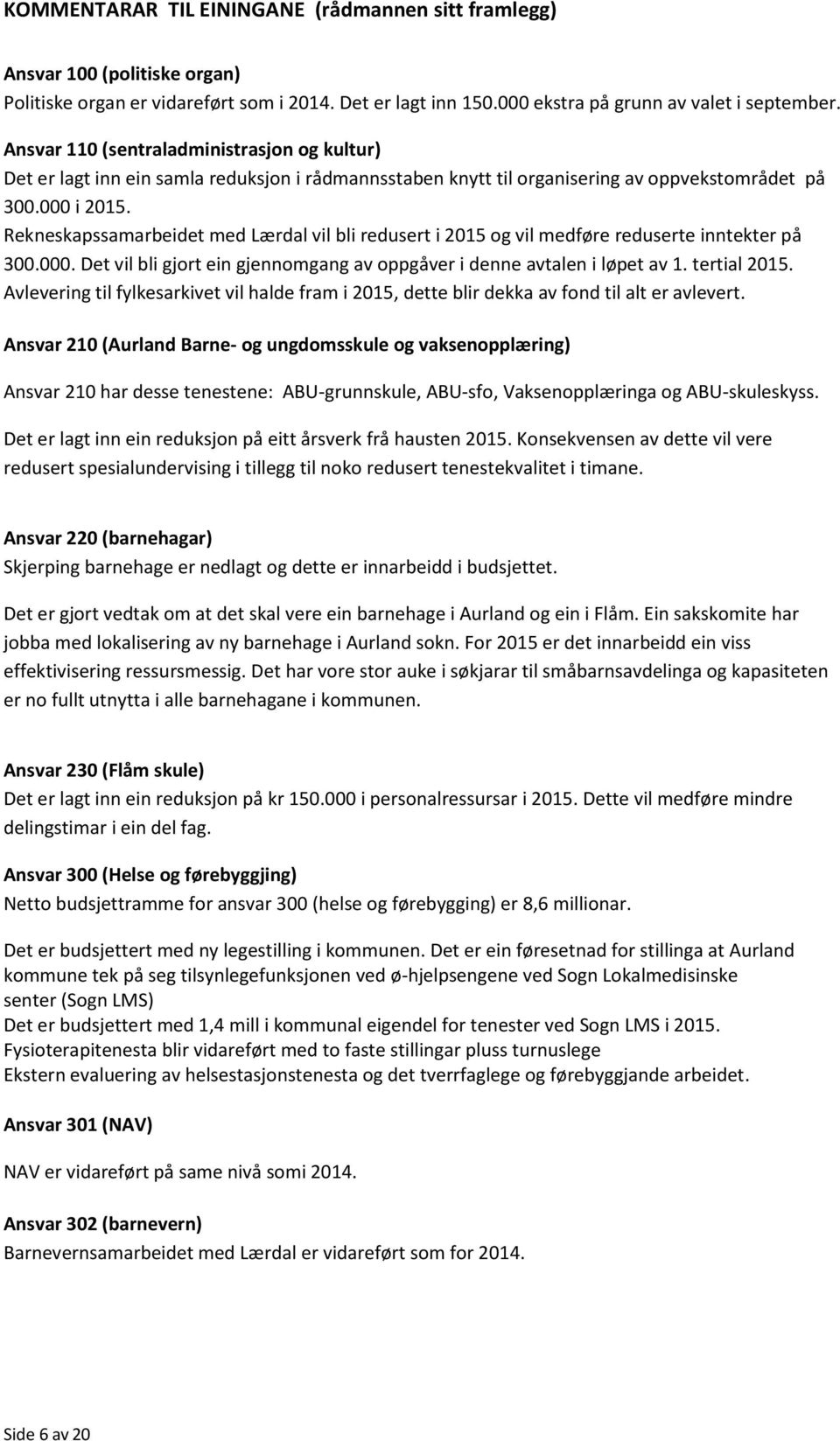 Rekneskapssamarbeidet med Lærdal vil bli redusert i 2015 og vil medføre reduserte inntekter på 300.000. Det vil bli gjort ein gjennomgang av oppgåver i denne avtalen i løpet av 1. tertial 2015.