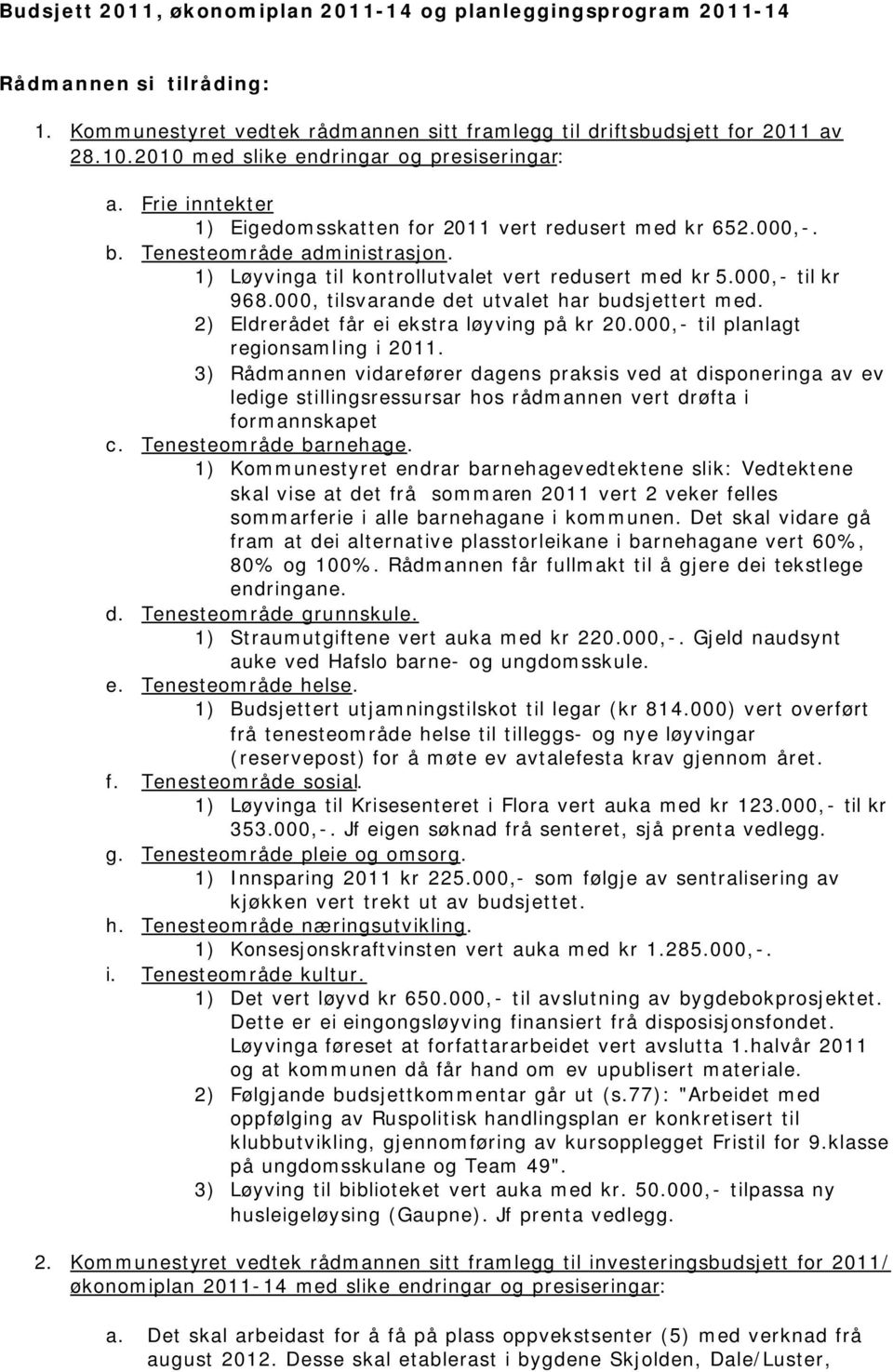 1) Løyvinga til kontrollutvalet vert redusert med kr 5.000,- til kr 968.000, tilsvarande det utvalet har budsjettert med. 2) Eldrerådet får ei ekstra løyving på kr 20.