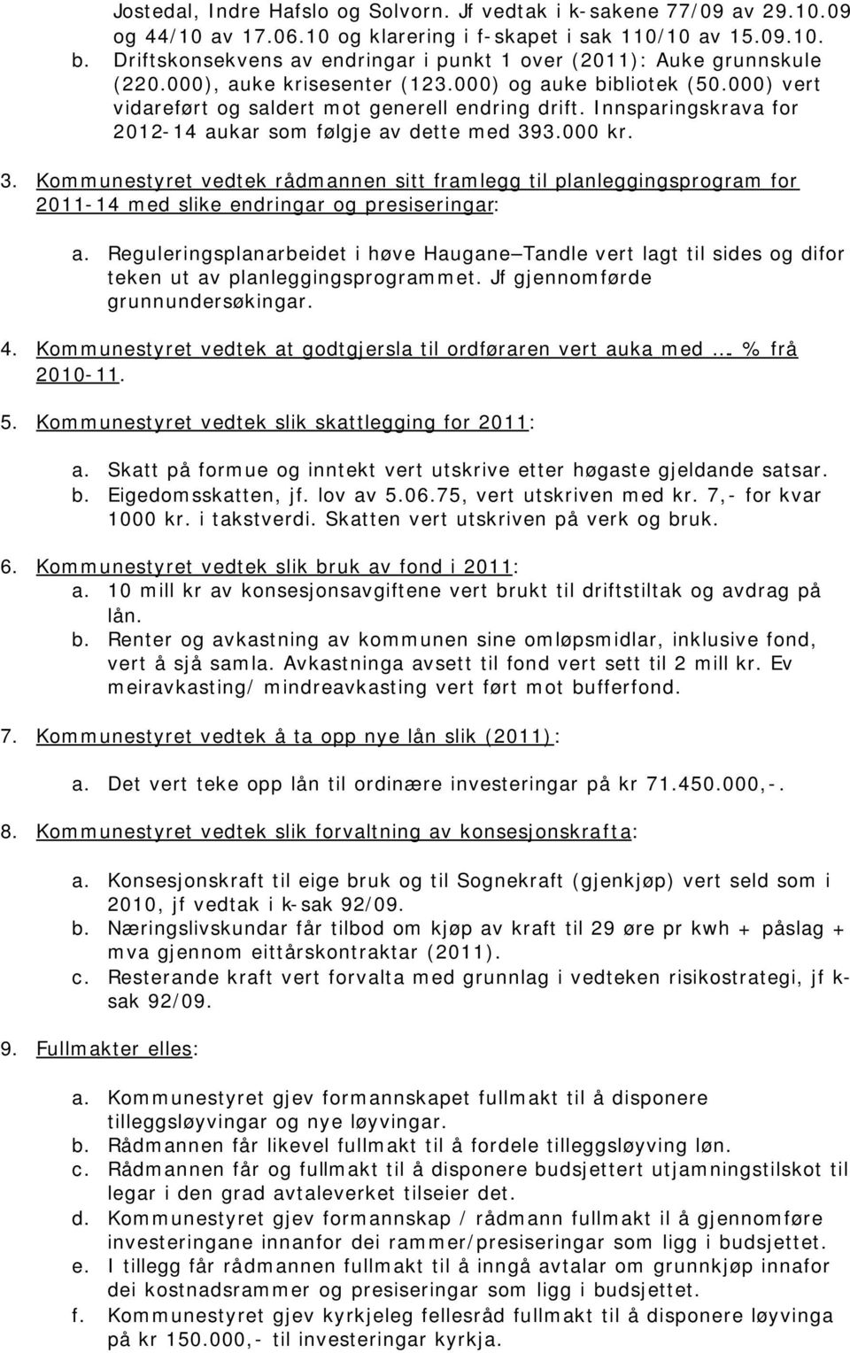 Innsparingskrava for 2012-14 aukar som følgje av dette med 393.000 kr. 3. Kommunestyret vedtek rådmannen sitt framlegg til planleggingsprogram for 2011-14 med slike endringar og presiseringar: a.