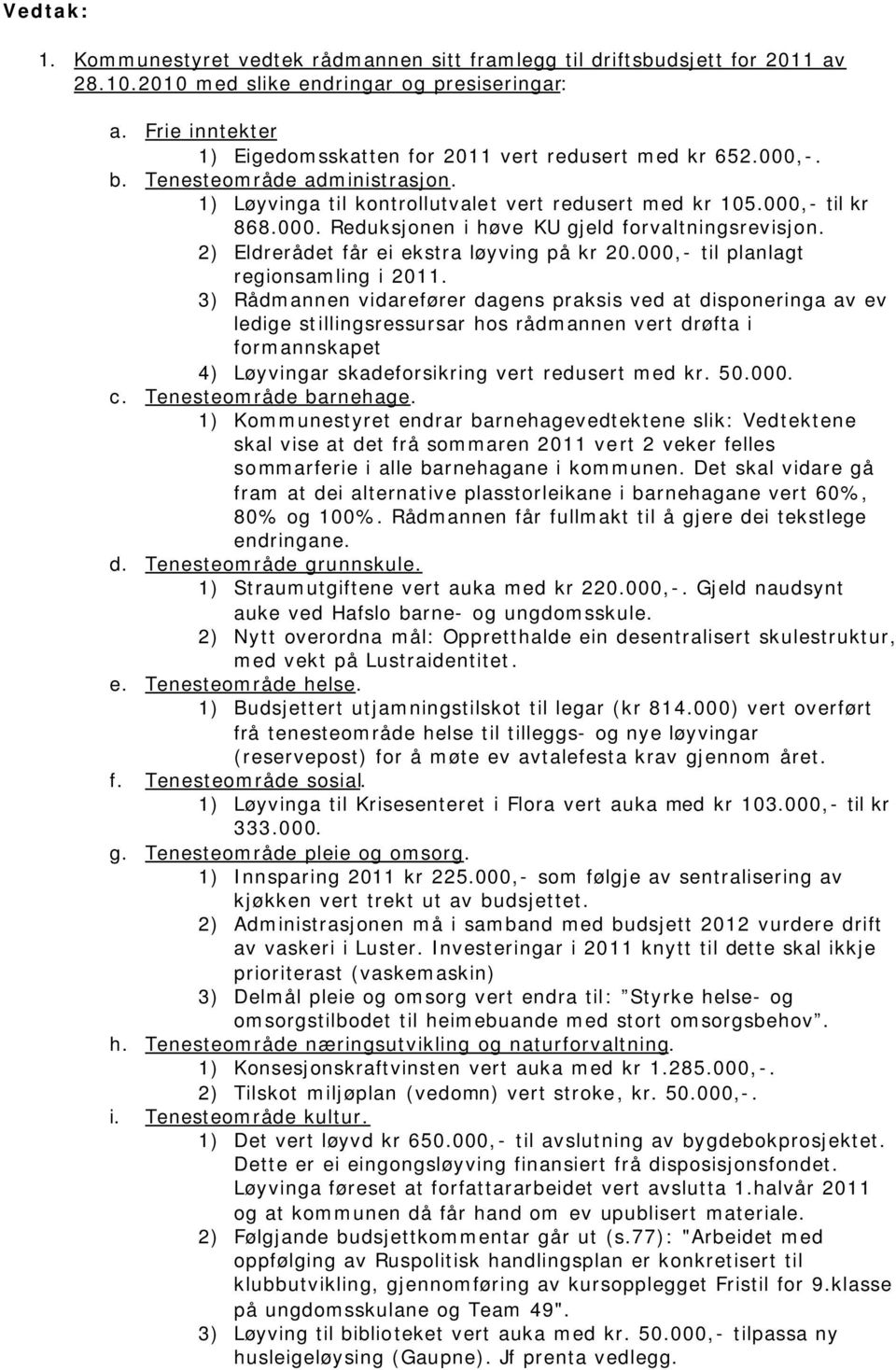 2) Eldrerådet får ei ekstra løyving på kr 20.000,- til planlagt regionsamling i 2011.