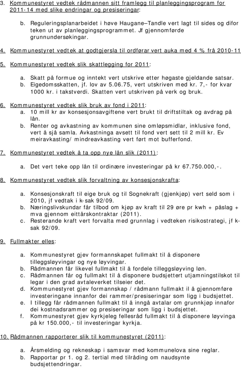 Kommunestyret vedtek at godtgjersla til ordførar vert auka med 4 % frå 2010-11 5. Kommunestyret vedtek slik skattlegging for 2011: a.