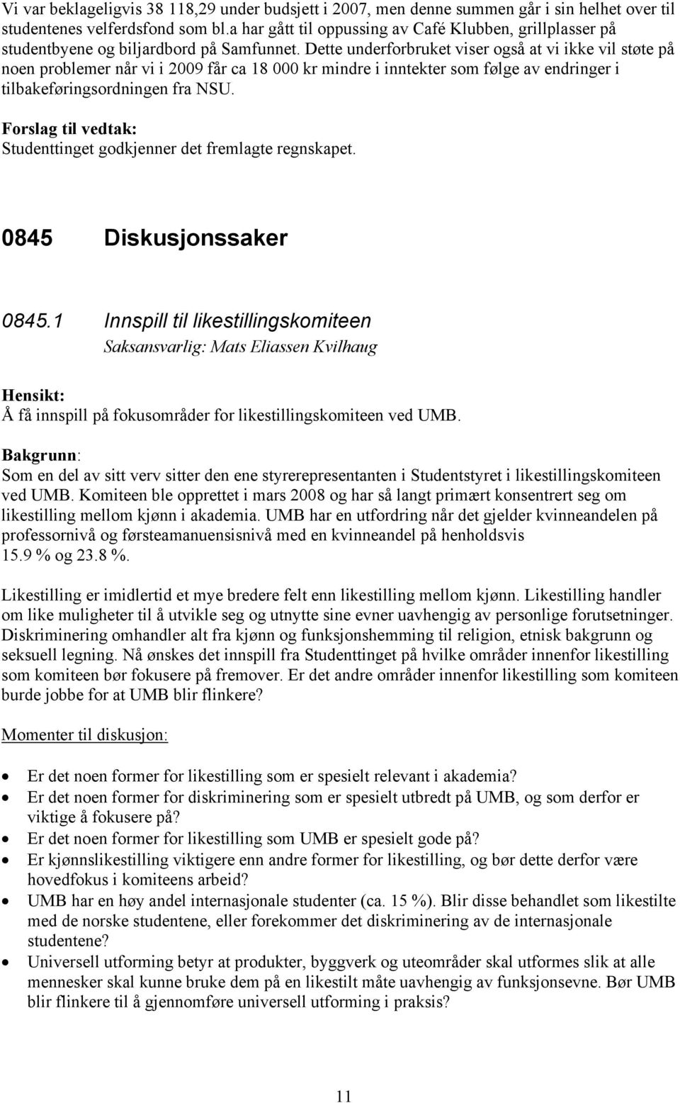 Dette underforbruket viser også at vi ikke vil støte på noen problemer når vi i 2009 får ca 18 000 kr mindre i inntekter som følge av endringer i tilbakeføringsordningen fra NSU.