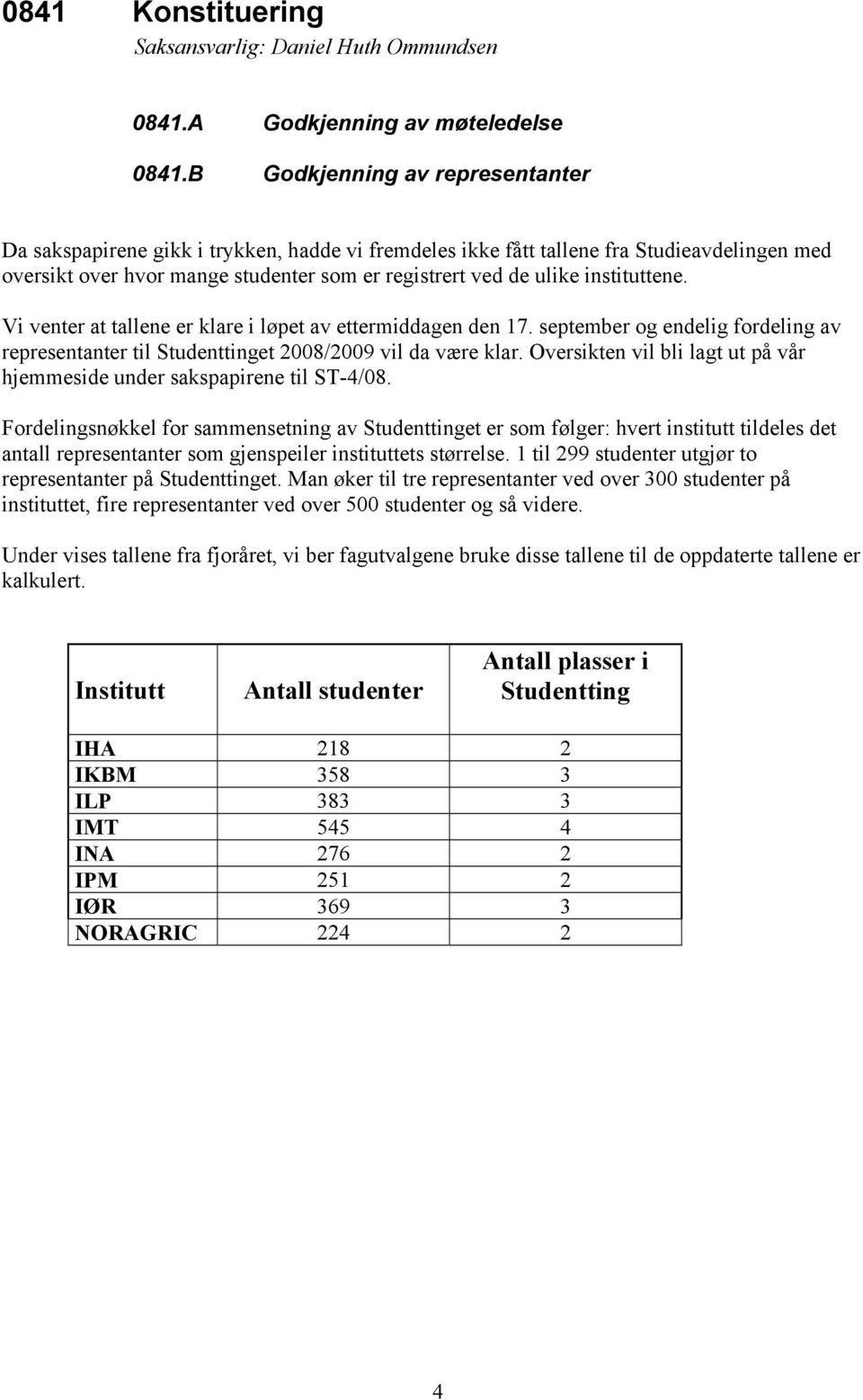 instituttene. Vi venter at tallene er klare i løpet av ettermiddagen den 17. september og endelig fordeling av representanter til Studenttinget 2008/2009 vil da være klar.