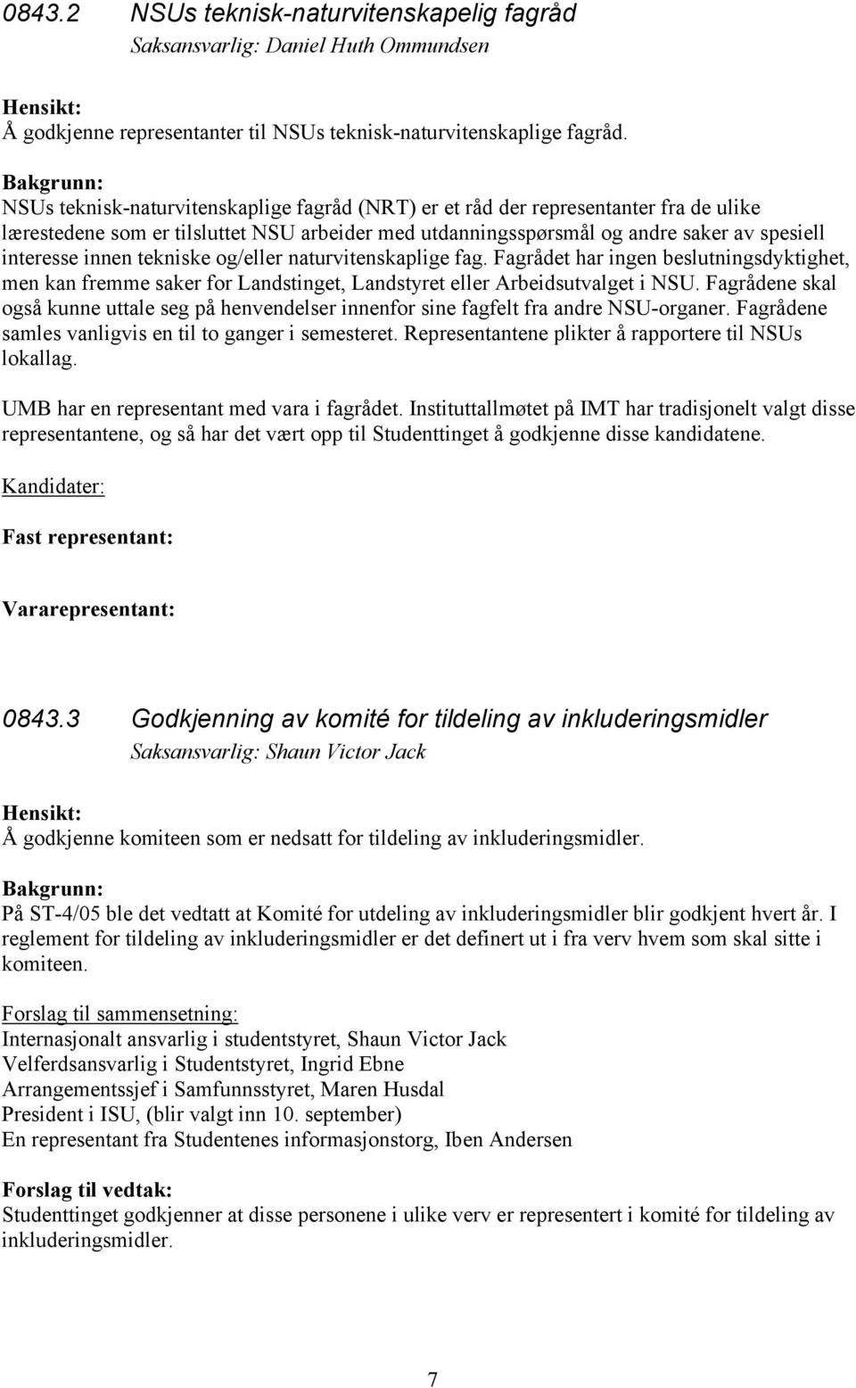 tekniske og/eller naturvitenskaplige fag. Fagrådet har ingen beslutningsdyktighet, men kan fremme saker for Landstinget, Landstyret eller Arbeidsutvalget i NSU.