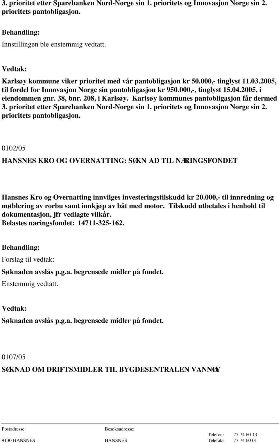 prioritet etter Sparebanken Nord-Norge sin 1. prioritets og Innovasjon Norge sin 2. prioritets pantobligasjon.