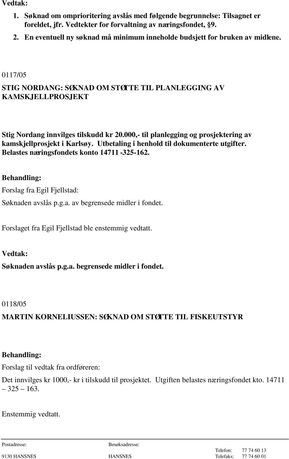 000,- til planlegging og prosjektering av kamskjellprosjekt i Karlsøy. Utbetaling i henhold til dokumenterte utgifter. Belastes næringsfondets konto 14711-325-162.