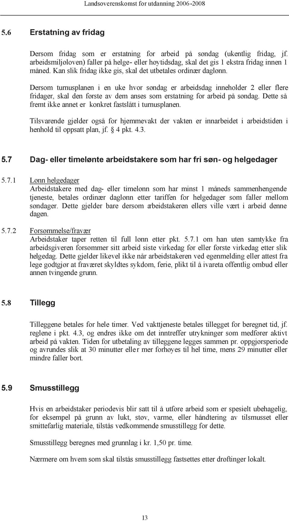 Dersom turnusplanen i en uke hvor søndag er arbeidsdag inneholder 2 eller flere fridager, skal den første av dem anses som erstatning for arbeid på søndag.