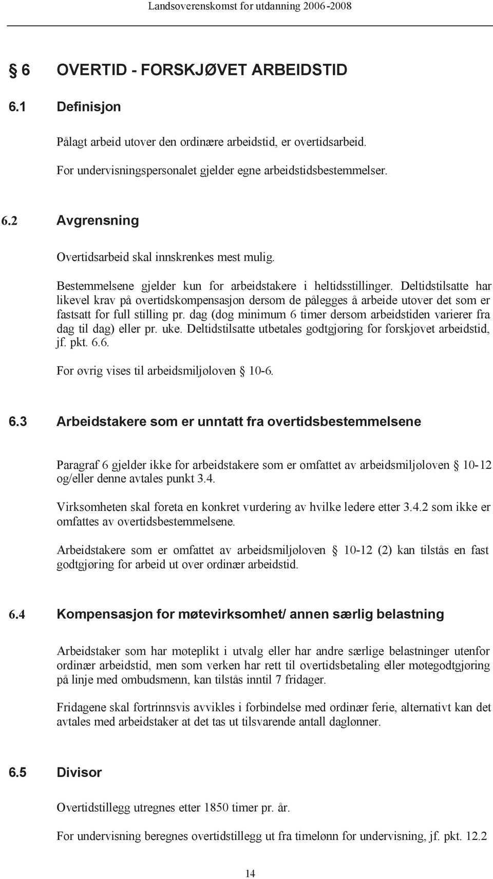 dag (dog minimum 6 timer dersom arbeidstiden varierer fra dag til dag) eller pr. uke. Deltidstilsatte utbetales godtgjøring for forskjøvet arbeidstid, jf. pkt. 6.6. For øvrig vises til arbeidsmiljøloven 10-6.