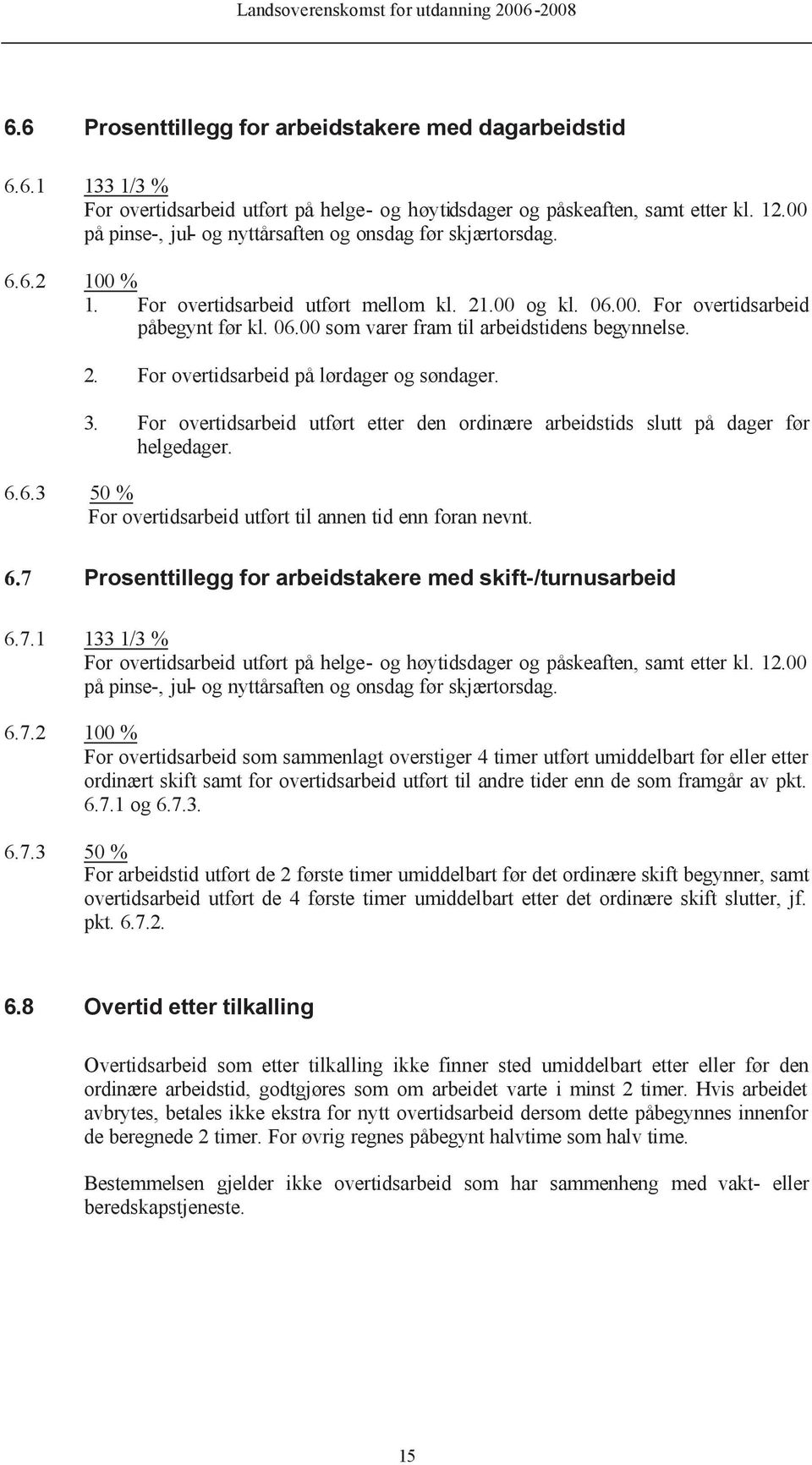 2. For overtidsarbeid på lørdager og søndager. 3. For overtidsarbeid utført etter den ordinære arbeidstids slutt på dager før helgedager. 6.