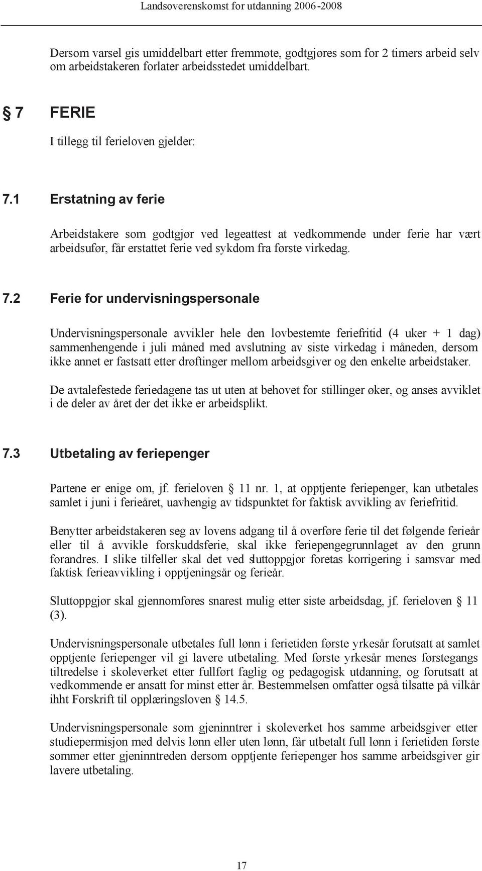 2 Ferie for undervisningspersonale Undervisningspersonale avvikler hele den lovbestemte feriefritid (4 uker + 1 dag) sammenhengende i juli måned med avslutning av siste virkedag i måneden, dersom