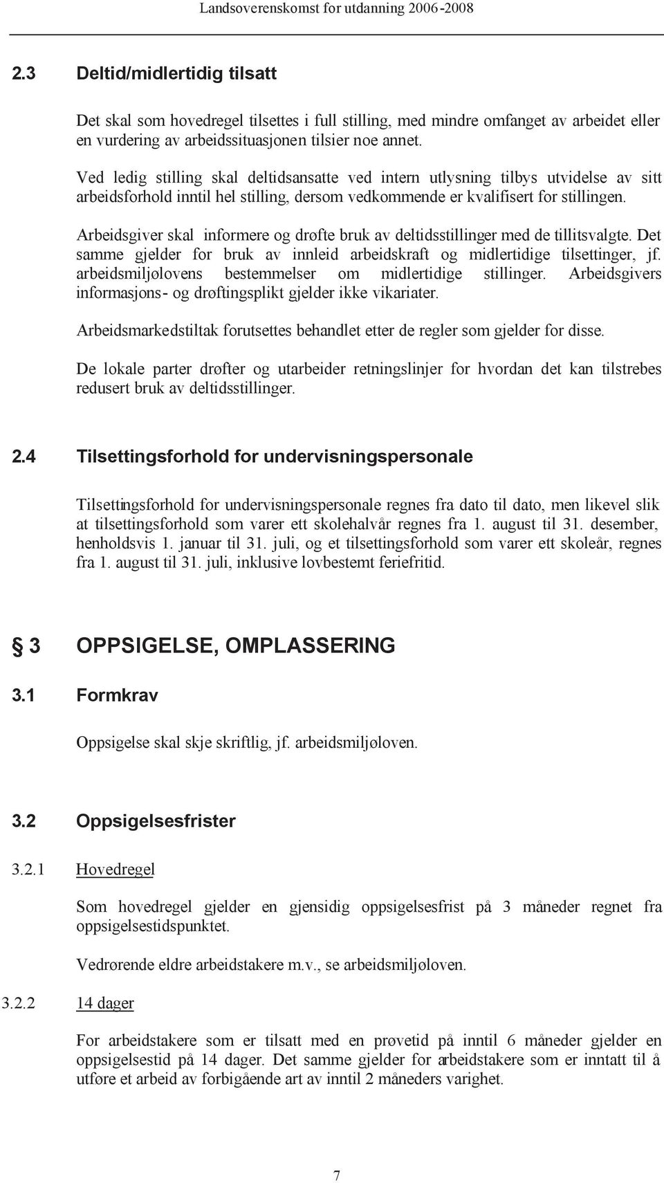 Arbeidsgiver skal informere og drøfte bruk av deltidsstillinger med de tillitsvalgte. Det samme gjelder for bruk av innleid arbeidskraft og midlertidige tilsettinger, jf.