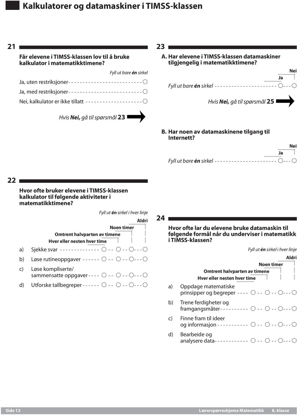 Har elevene i TIMSS-klassen datamaskiner tilgjengelig i matematikktimene? Nei ----------------------- A---A Hvis Nei, gå til spørsmål 25 B. Har noen av datamaskinene tilgang til Internett?