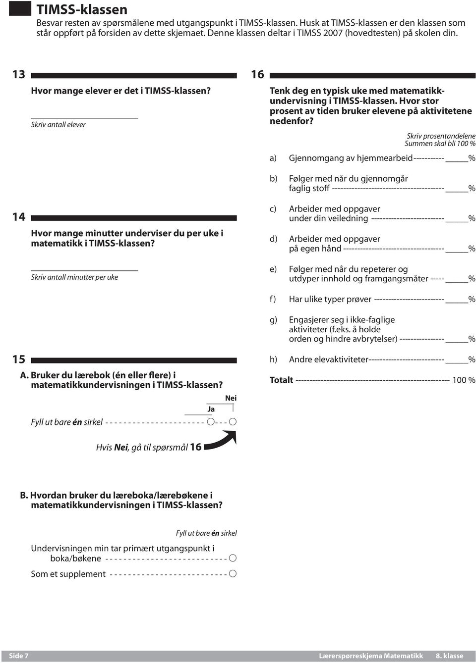 Skriv antall elever Hvor mange minutter underviser du per uke i matematikk i TIMSS-klassen? Skriv antall minutter per uke 16 Tenk deg en typisk uke med matematikkundervisning i TIMSS-klassen.